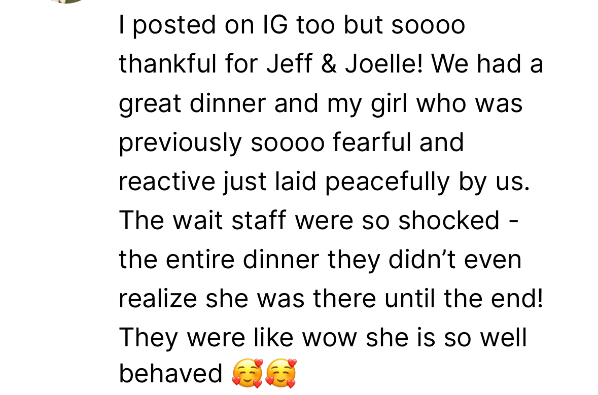 A text message sharing appreciation for Jeff and Joelle, describing a peaceful dinner where the writer's previously fearful and reactive girl laid calmly by them thanks to their incredible off leash training, surprising the wait staff with her behavior.